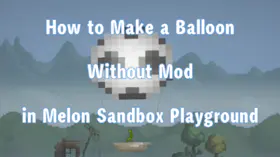 How to Make a Balloon Without Mod in Melon Sandbox Playground | modsgamer.com