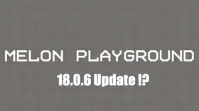NEW UPDATE 18.0.6 is RELEASED! What is Changed in Melon Sandbox Playground? | modsgamer.com