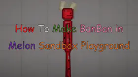 How To Make BanBan In Melon Sandbox Playground | modsgamer.com